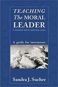 Teaching The Moral Leader: A Literature-based Leadership Course: Guide for Instructors
