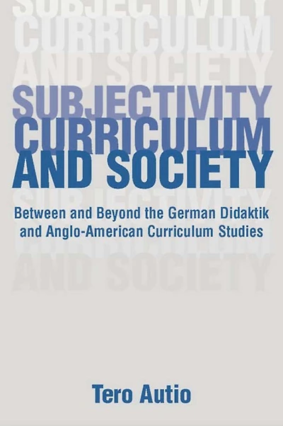 Subjectivity, Curriculum, and Society: Between Beyond the German Didaktik Anglo-American Curriculum Studies