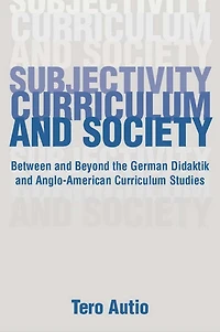 Subjectivity, Curriculum, and Society: Between Beyond the German Didaktik Anglo-American Curriculum Studies