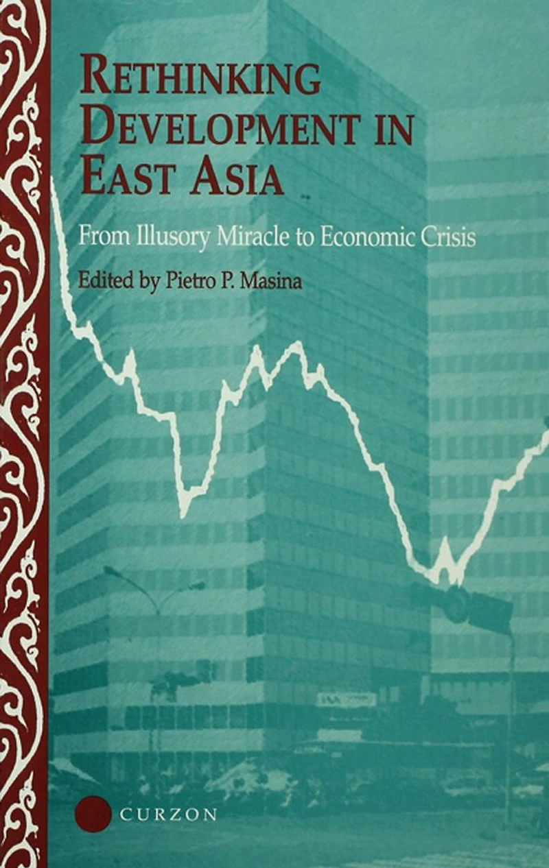 Rethinking Development East Asia: From Illusory Miracle to Economic Crisis
