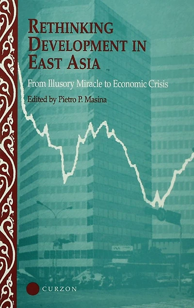 Rethinking Development East Asia: From Illusory Miracle to Economic Crisis