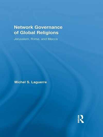 Network Governance of Global Religions: Jerusalem, Rome, and Mecca