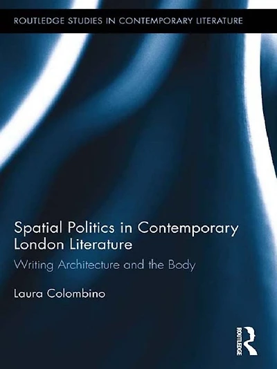 Spatial Politics Contemporary London Literature: Writing Architecture and the Body