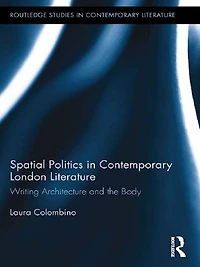 Spatial Politics Contemporary London Literature: Writing Architecture and the Body