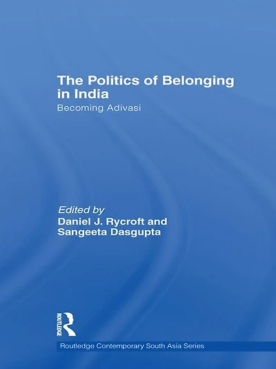 The Politics of Belonging India: Becoming Adivasi
