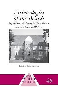 Archaeologies of the British: Explorations Identity United Kingdom and Its Colonies 1600-1945
