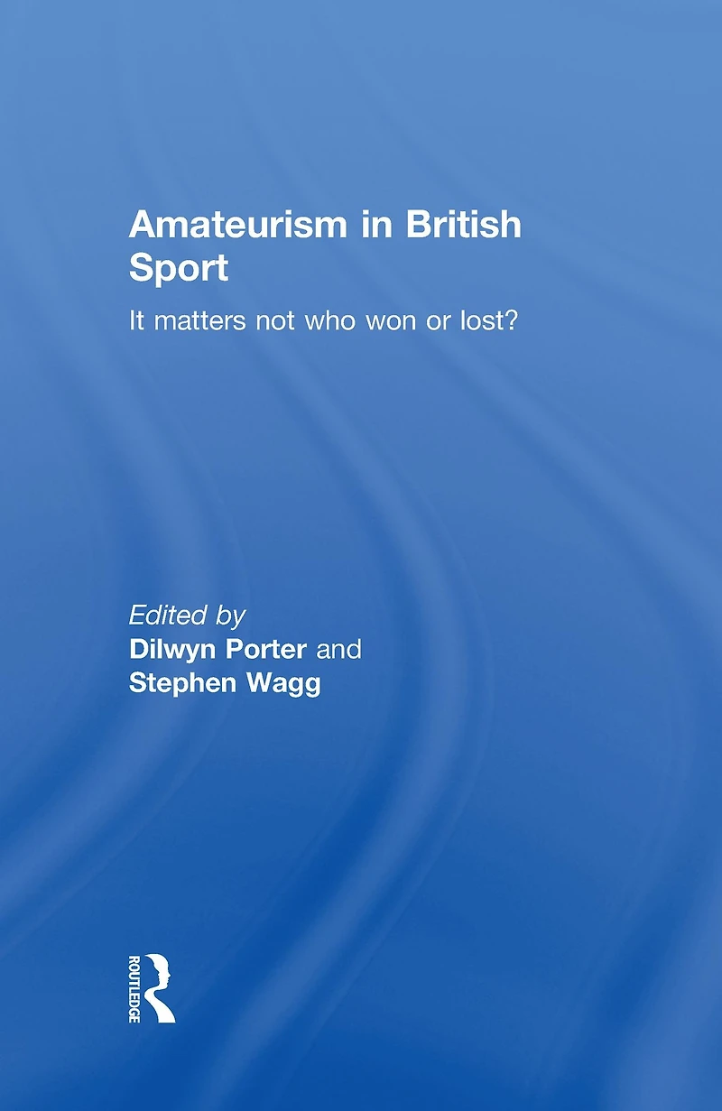 Amateurism British Sport: It Matters Not Who Won or Lost?