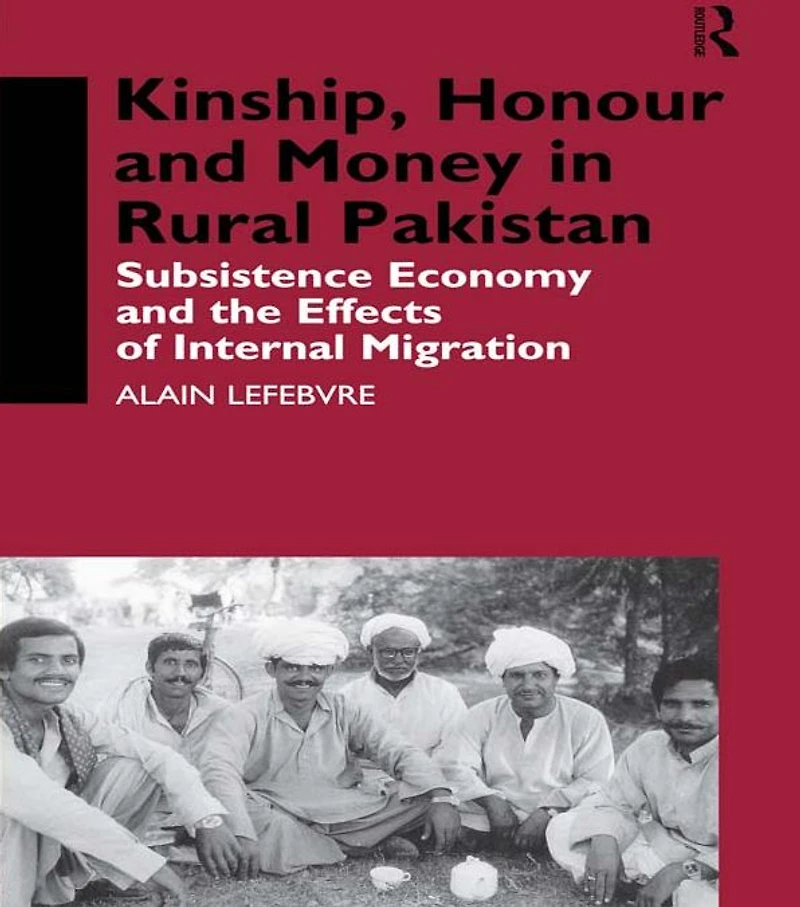Kinship, Honour and Money Rural Pakistan: Subsistence Economy the Effects of International Migration