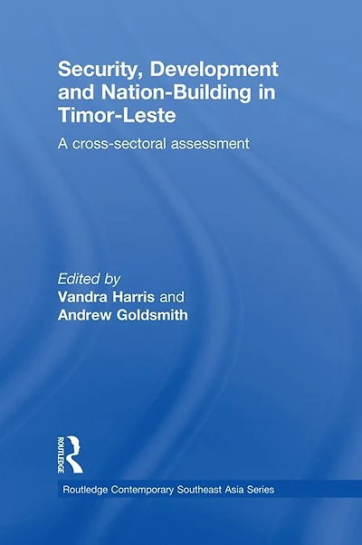 Security, Development and Nation-Building Timor-Leste: A Cross-sectoral Assessment