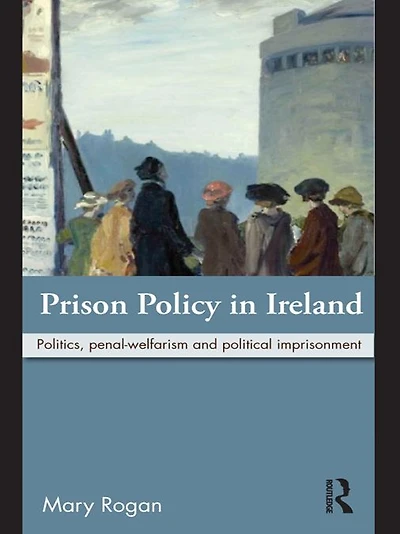 Prison Policy Ireland: Politics, Penal-Welfarism and Political Imprisonment