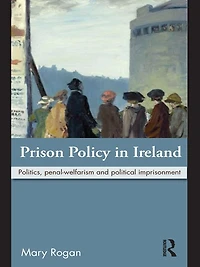 Prison Policy Ireland: Politics, Penal-Welfarism and Political Imprisonment