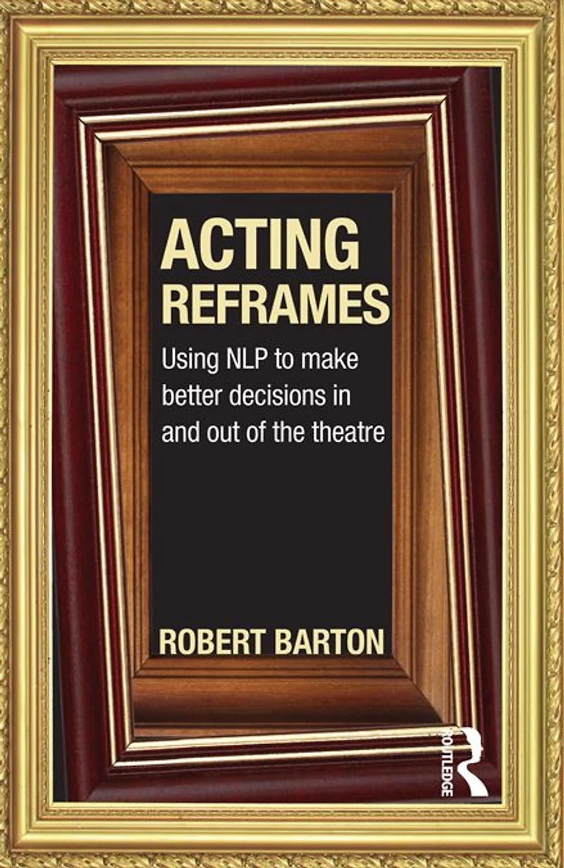 Acting Reframes: Using NLP to Make Better Decisions and Out of the Theatre