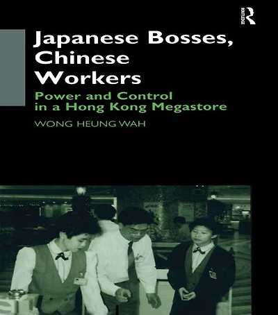 Japanese Bosses, Chinese Workers: Power and Control a Hongkong Megastore