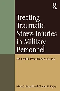 Treating Traumatic Stress Injuries Military Personnel: An EMDR Practitioner's Guide