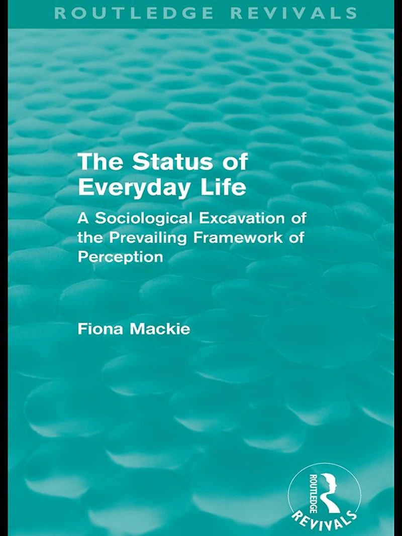 the Status of Everyday Life (Routledge Revivals): A Sociological Excavation Prevailing Framework Perception