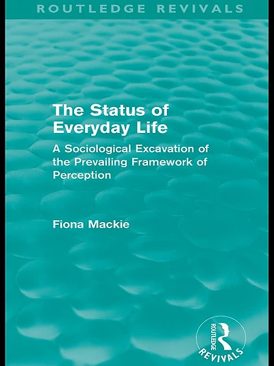 the Status of Everyday Life (Routledge Revivals): A Sociological Excavation Prevailing Framework Perception