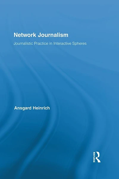 Network Journalism: Journalistic Practice in Interactive Spheres