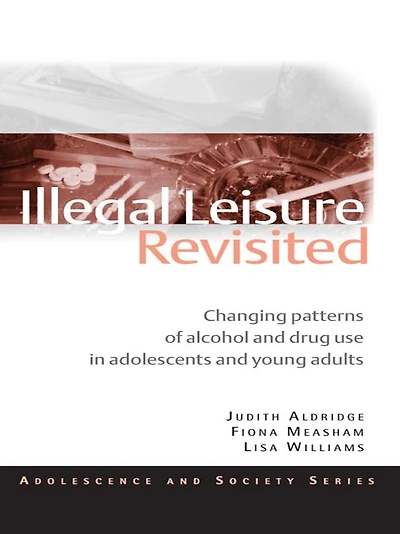 Illegal Leisure Revisited: Changing Patterns of Alcohol and Drug Use Adolescents Young Adults