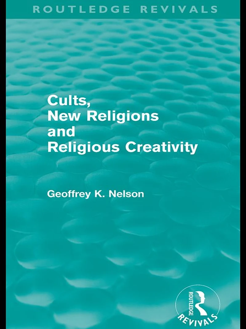 Cults, New Religions and Religious Creativity (Routledge Revivals)
