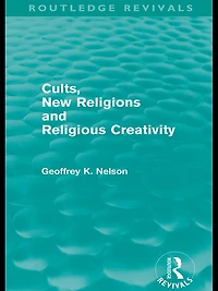 Cults, New Religions and Religious Creativity (Routledge Revivals)