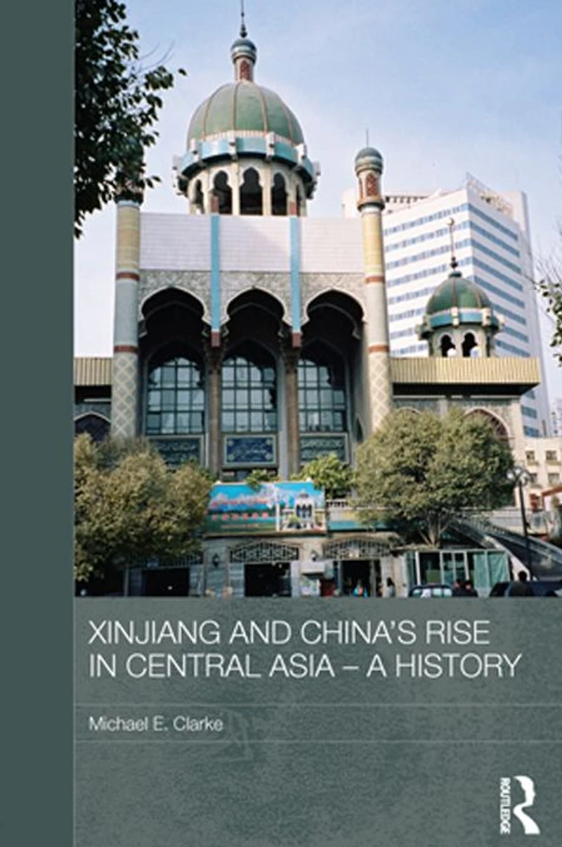 Xinjiang and China's Rise Central Asia - A History