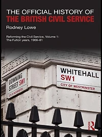 The Official History of British Civil Service: Reforming Service, Volume I: Fulton Years, 1966-81