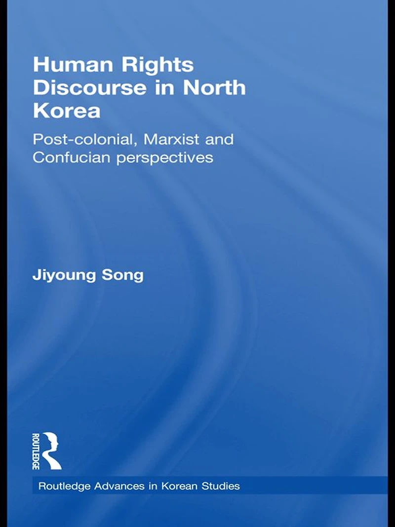 Human Rights Discourse North Korea: Post-Colonial, Marxist and Confucian Perspectives
