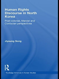 Human Rights Discourse North Korea: Post-Colonial, Marxist and Confucian Perspectives