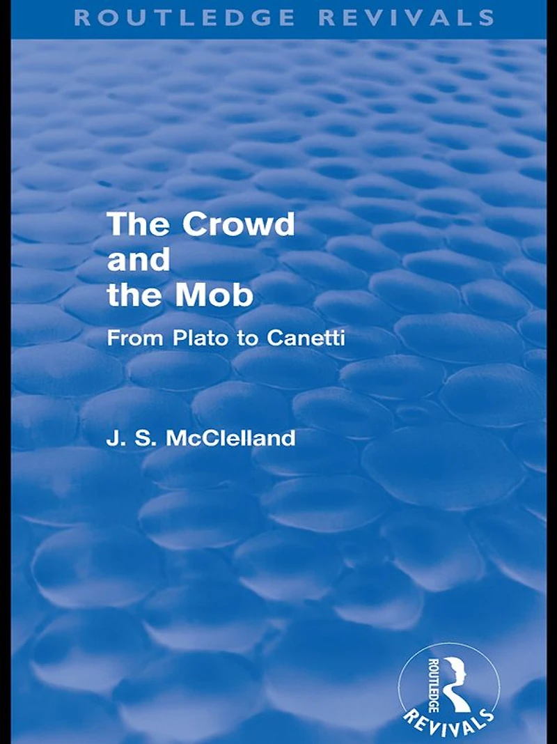 the Crowd and Mob (Routledge Revivals): From Plato to Canetti