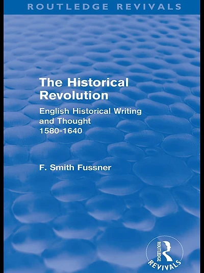 The Historical Revolution (Routledge Revivals): English Writing and Thought 1580-1640