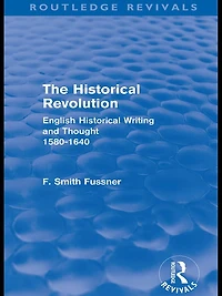 The Historical Revolution (Routledge Revivals): English Writing and Thought 1580-1640