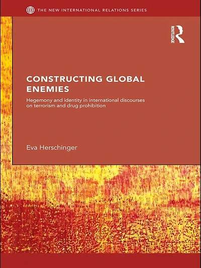 Constructing Global Enemies: Hegemony and Identity International Discourses on Terrorism Drug Prohibition