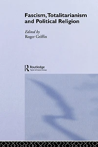 Fascism, Totalitarianism and Political Religion