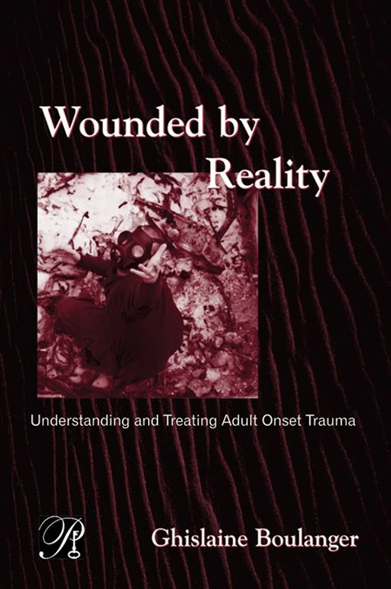 Wounded By Reality: Understanding and Treating Adult Onset Trauma
