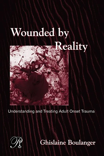 Wounded By Reality: Understanding and Treating Adult Onset Trauma