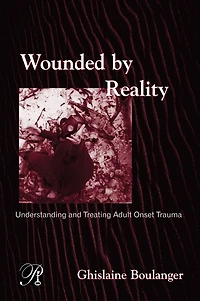 Wounded By Reality: Understanding and Treating Adult Onset Trauma