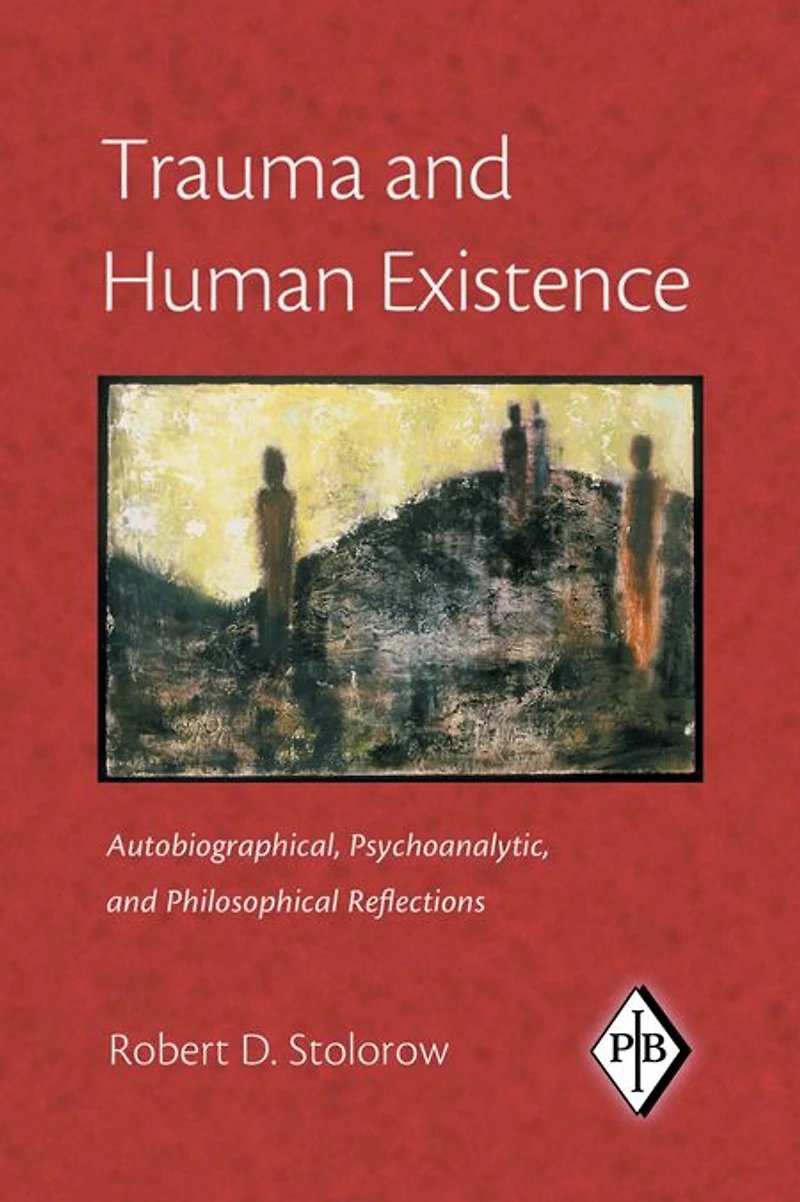 Trauma and Human Existence: Autobiographical, Psychoanalytic, Philosophical Reflections