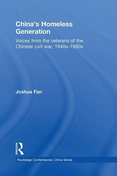 China's Homeless Generation: Voices from the veterans of Chinese Civil War, 1940s-1990s