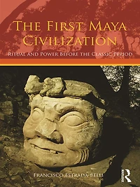 the First Maya Civilization: Ritual and Power Before Classic Period
