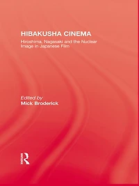 Hibakusha Cinema: Hiroshima, Nagasaki and the Nuclear Image Japanese Film