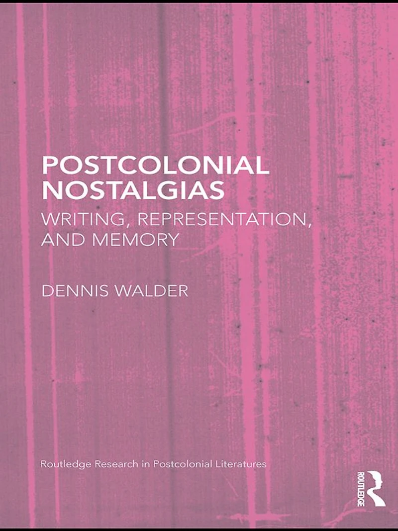 Postcolonial Nostalgias: Writing, Representation and Memory