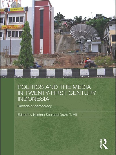 Politics and the Media Twenty-First Century Indonesia: Decade of Democracy