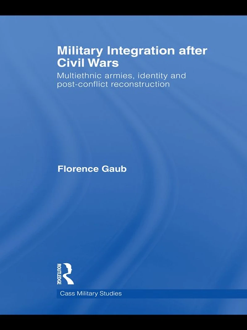 Military Integration after Civil Wars: Multiethnic Armies, Identity and Post-Conflict Reconstruction