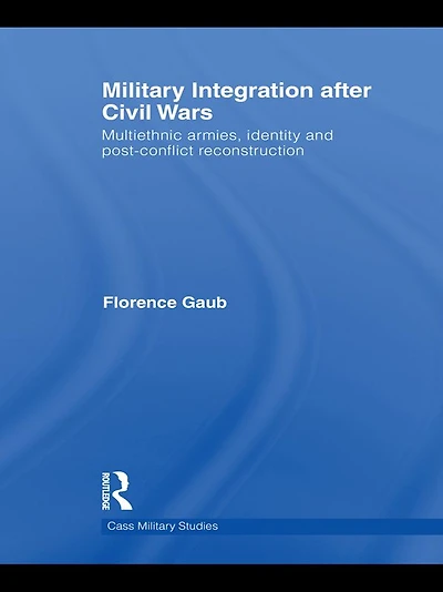 Military Integration after Civil Wars: Multiethnic Armies, Identity and Post-Conflict Reconstruction