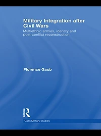 Military Integration after Civil Wars: Multiethnic Armies, Identity and Post-Conflict Reconstruction