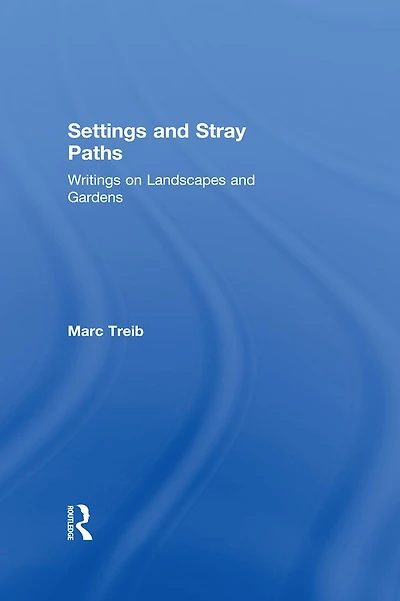 Settings and Stray Paths: Writings on Landscapes Gardens
