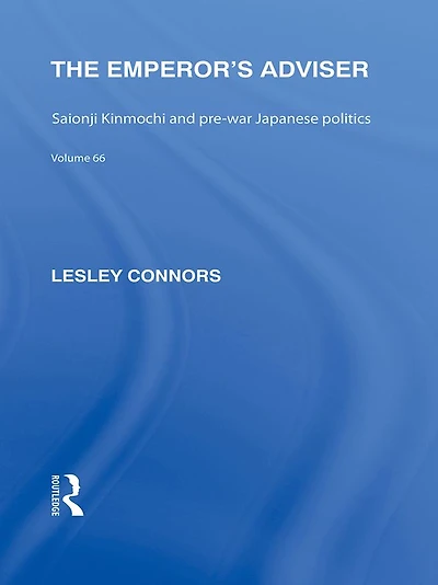 The Emperor's Adviser: Saionji Kinmochi and Pre-War Japanese Politics