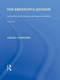 The Emperor's Adviser: Saionji Kinmochi and Pre-War Japanese Politics