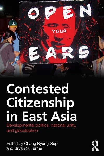 Contested Citizenship East Asia: Developmental Politics, National Unity, and Globalization