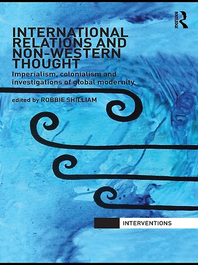 International Relations and Non-Western Thought: Imperialism, Colonialism Investigations of Global Modernity